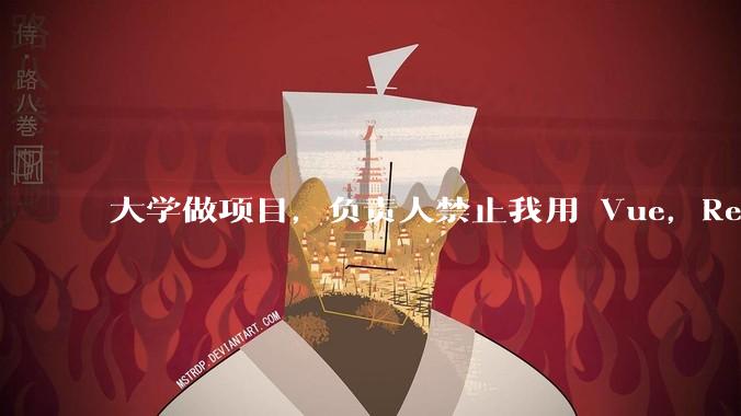 大学做项目，负责人禁止我用 Vue，React，让我用基础 HTML，CSS，JS 开发前端怎么办?