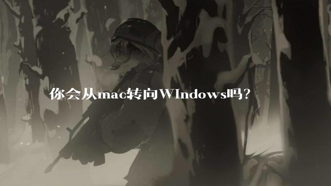 你会从mac转向Windows吗？