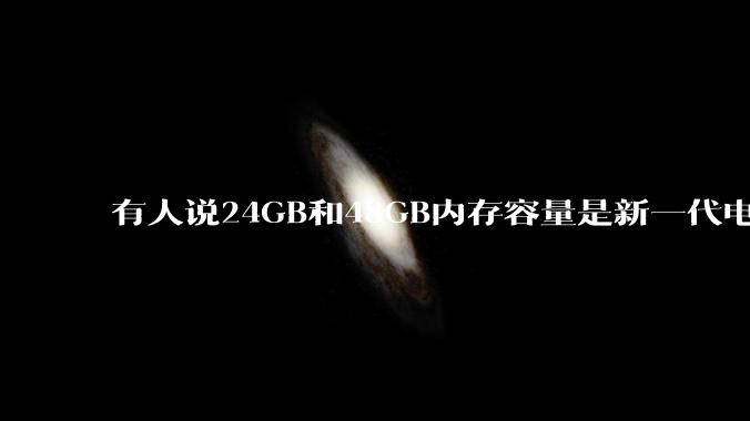 有人说24GB和48GB内存容量是新一代电脑平台最均衡的方案，真的是这样吗？电脑内存应该如何选？