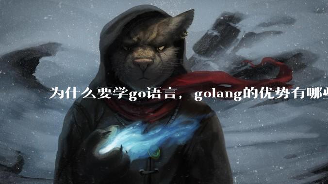 为什么要学go语言，golang的优势有哪些？