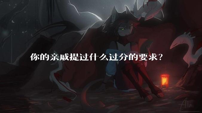 你的亲戚提过什么过分的要求？
