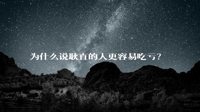 为什么说耿直的人更容易吃亏？