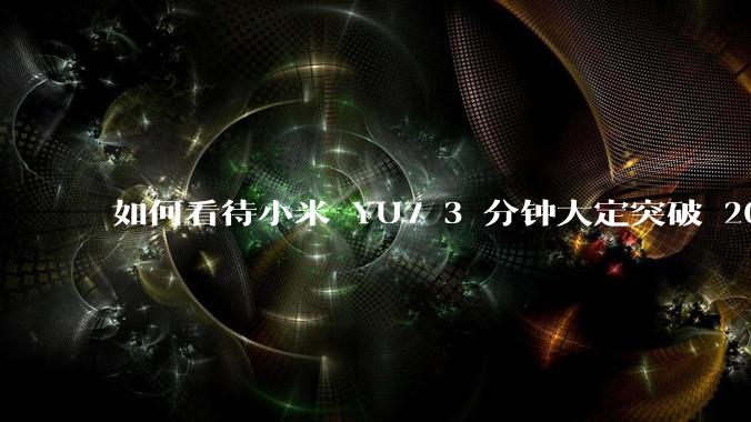 如何看待小米 YU7 3 分钟大定突破 20 万辆，锁单 12.2 万辆？小米汽车做对了什么？
