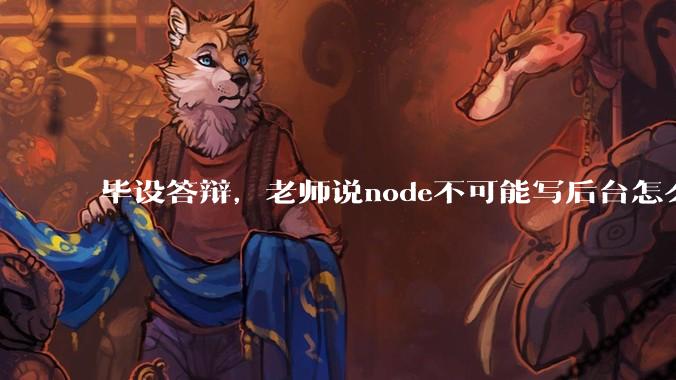 毕设答辩，老师说node不可能写后台怎么办?
