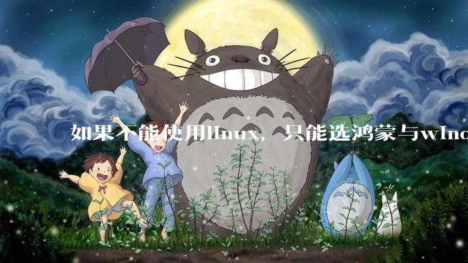 如果不能使用linux，只能选鸿蒙与windows，你会选哪个？