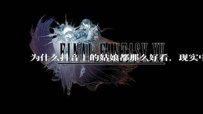 为什么抖音上的姑娘都那么好看，现实中我怎么一个也见不着？
