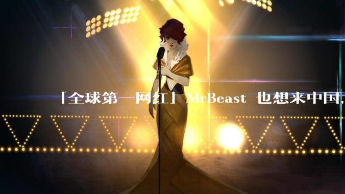 「全球第一网红」MrBeast 也想来中国，中国对国外顶流博主有哪些吸引力？你会推荐他去哪些地方？