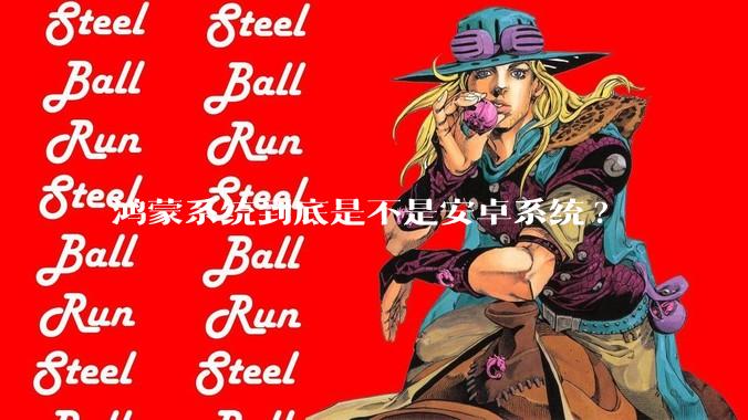 鸿蒙系统到底是不是安卓系统?