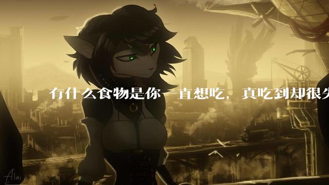 有什么食物是你一直想吃，真吃到却很失望的？