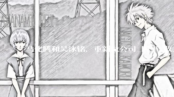 马化腾和吴泳铭，重新做公司_阿里_收入_业务