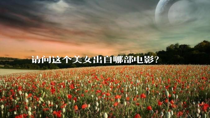 请问这个美女出自哪部电影？