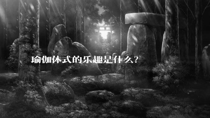 瑜伽体式的乐趣是什么？