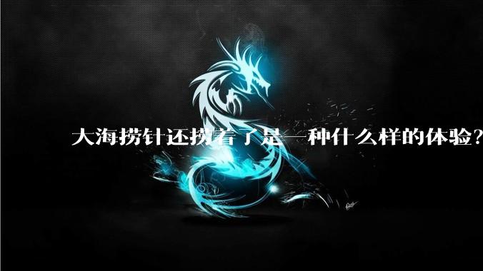 大海捞针还捞着了是一种什么样的体验？