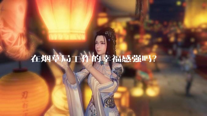 在烟草局工作的幸福感强吗？