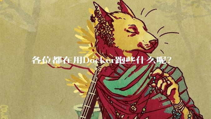 各位都在用Docker跑些什么呢？
