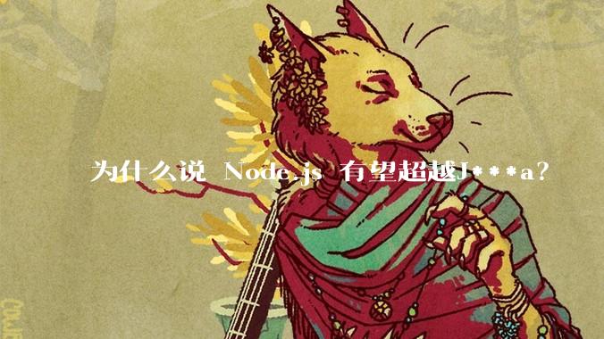 为什么说 Node.js 有望超越J***a？