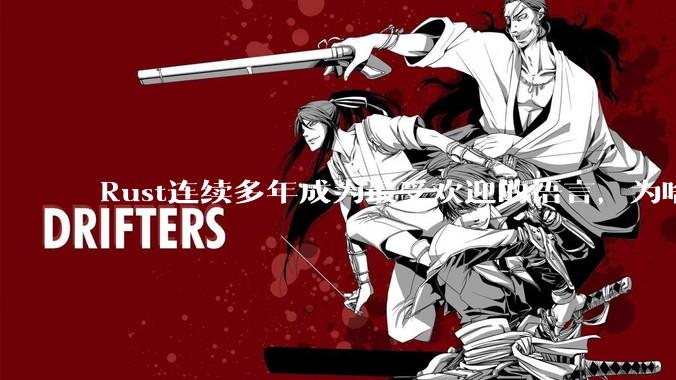 Rust连续多年成为最受欢迎的语言，为啥国内使用的人还是很少?
