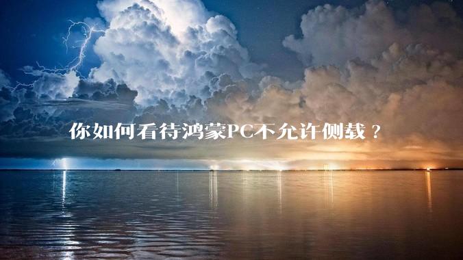 你如何看待鸿蒙PC不允许侧载?