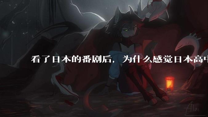 看了日本的番剧后，为什么感觉日本高中学生很舒服？