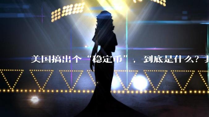 美国搞出个“稳定币”，到底是什么？其它国家是如何看待稳定币的？
