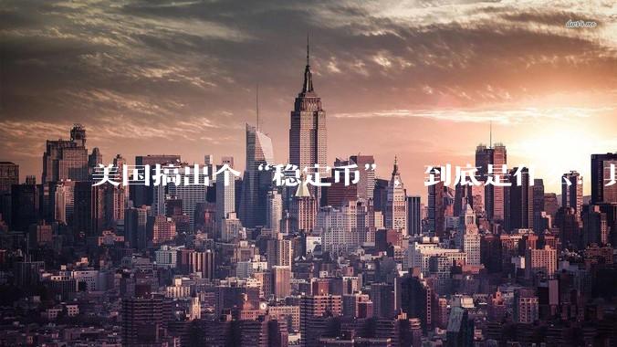 美国搞出个“稳定币”，到底是什么？其它国家是如何看待稳定币的？