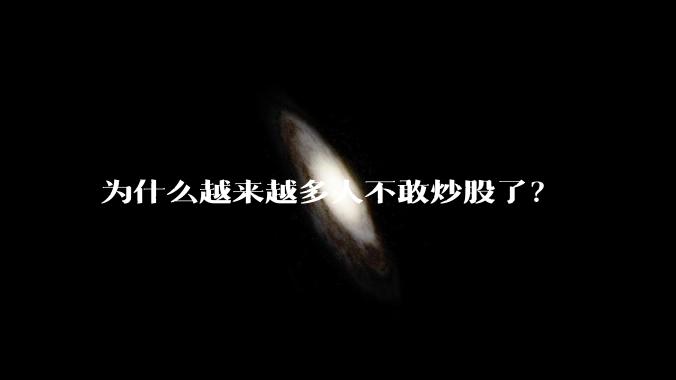 为什么越来越多人不敢炒股了？