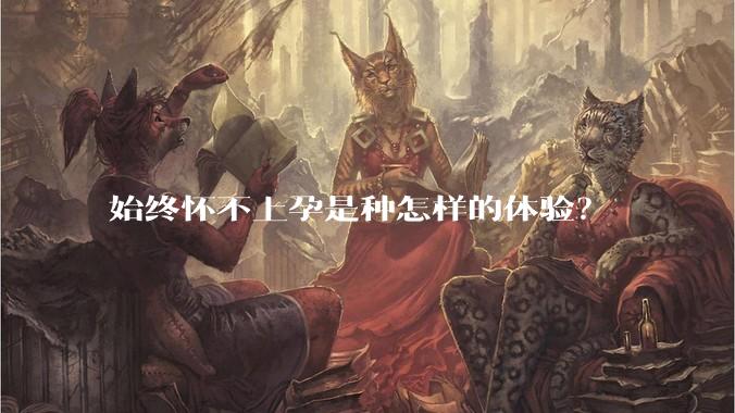 始终怀不上孕是种怎样的体验？