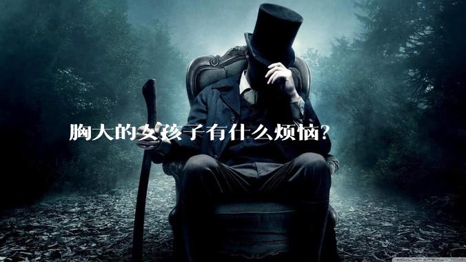 胸大的女孩子有什么烦恼？