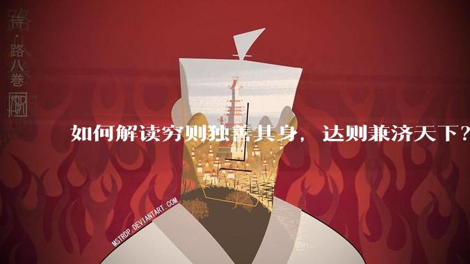 如何解读穷则独善其身，达则兼济天下？