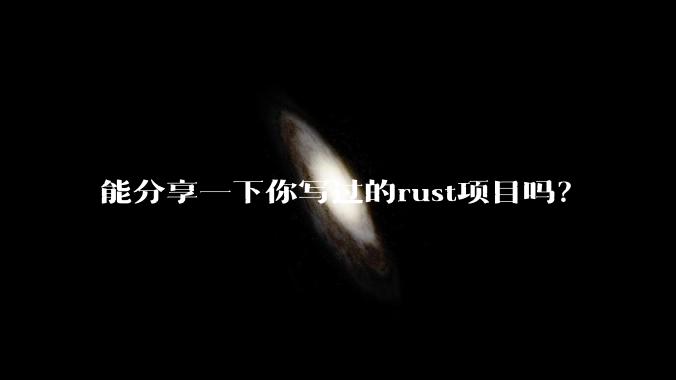 能分享一下你写过的rust项目吗？