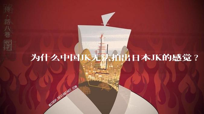 为什么中国JK无法拍出日本JK的感觉?