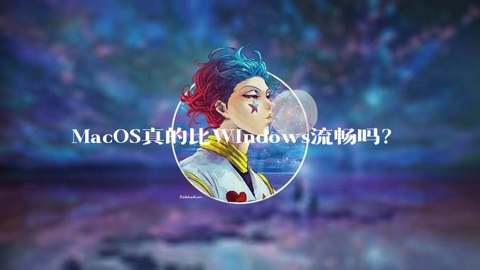 MacOS真的比Windows流畅吗？