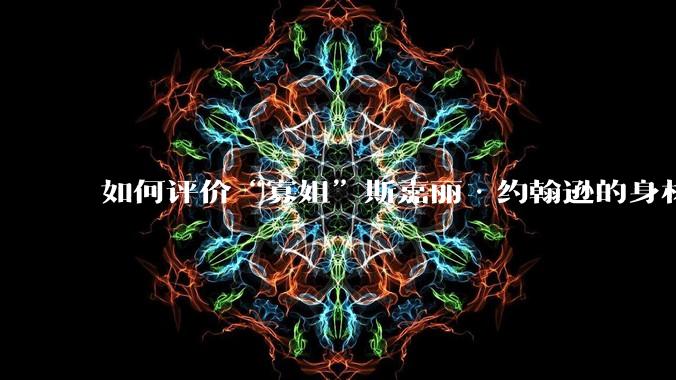 如何评价“寡姐”斯嘉丽·约翰逊的身材？