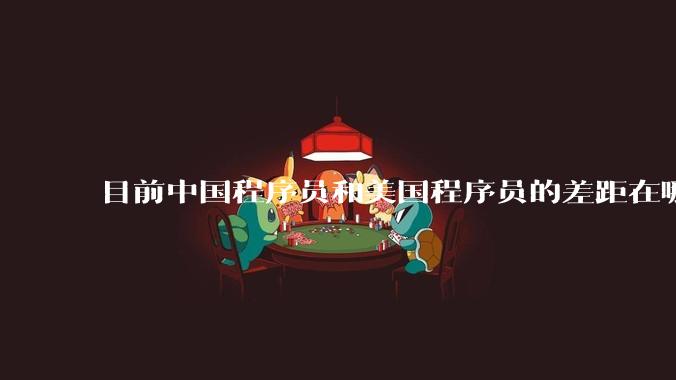 目前中国程序员和美国程序员的差距在哪里？