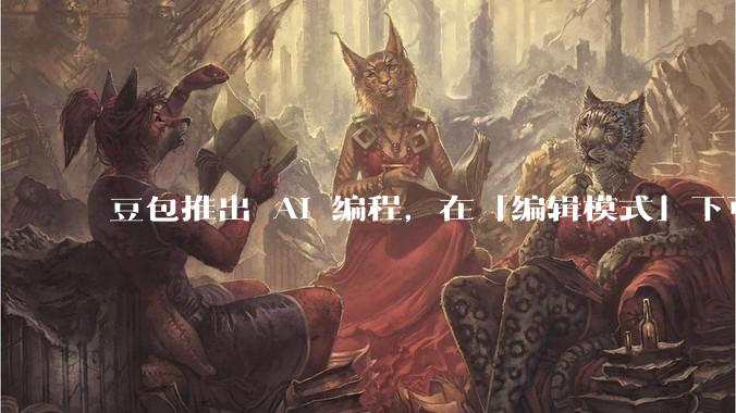 豆包推出 AI 编程，在「编辑模式」下可以直接前端改图和文字，体验如何？对行业会带来怎样的影响？