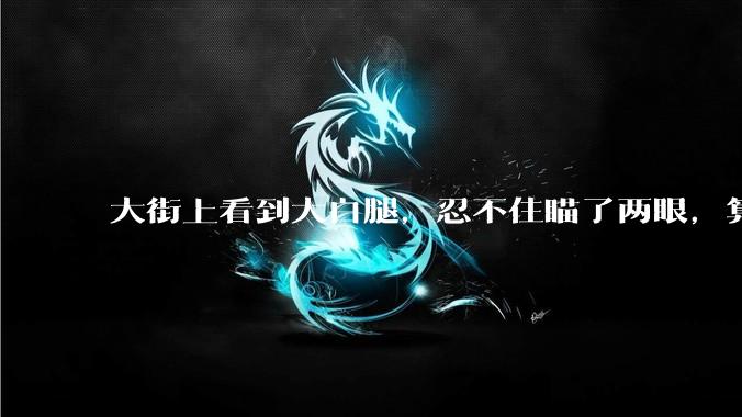大街上看到大白腿，忍不住瞄了两眼，算不算不尊重女性？